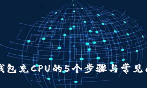 详解TP钱包充CPU的5个步骤与常见问题解答