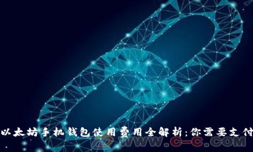 2023年以太坊手机钱包使用费用全解析：你需要支付多少钱?