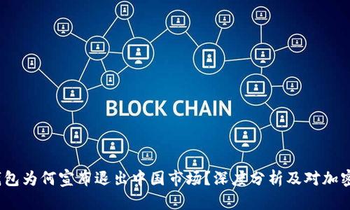 2023年TP钱包为何宣布退出中国市场？深度分析及对加密行业的影响