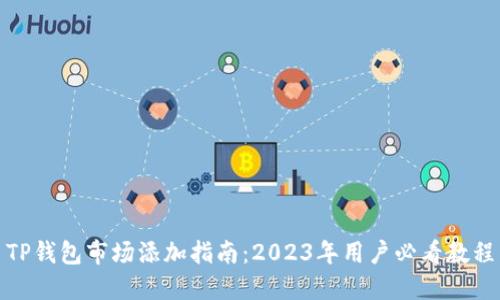 TP钱包市场添加指南：2023年用户必看教程