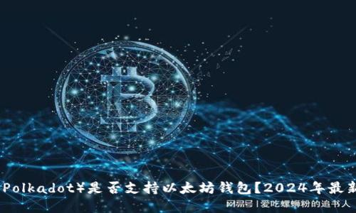 波卡（Polkadot）是否支持以太坊钱包？2024年最新解答