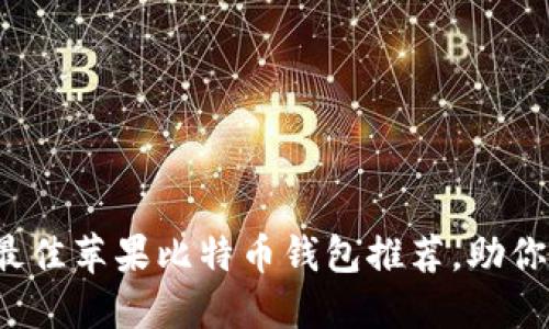 2023年最新：7款最佳苹果比特币钱包推荐，助你安全管理加密资产