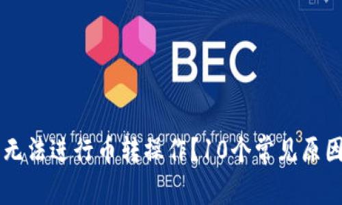 为何TP钱包无法进行币转操作？10个常见原因与解决方案