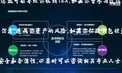 wallet钱包每天都收到TRX是怎么回事？这可能是由于多种原因造成的，下面将详细介绍这些情况，帮助你了解与TRX（波场币）相关的各种可能性。/wallet

TRX，钱包，波场币，区块链/guanjianci

1. 你可能参与了某种投资计划

近几年来，区块链和加密货币的影响力不断扩大。许多投资者寻求通过购买和持有TRX来获得收益。某些平台提供了每日收益的承诺，也就是通过持有TRX获得的奖励。这种情况在Tron网络上尤其常见，因此，如果你在某个平台上进行过投资或者参与过项目，你的钱包开始接收TRX也就不奇怪了。

2. 可能是空投或奖励

空投是加密货币世界中的常见现象。项目方为了推广新币种或者加强用户的使用习惯，往往会向持币用户赠送一定数量的TRX作为奖励。如果你注册了某些平台或参与了特定的活动，那么你的钱包可能会在不知情的情况下接收到这些空投的TRX。

3. 交易所的分红机制

一些加密货币交易所会将平台收益的一部分以TRX的形式分配给用户，特别是持有TRX的用户。如果你的钱包和这个交易所绑定，你可能会定期收到这样的分红，这也解释了为什么你的钱包每天都有TRX到账。这个机制促进了用户的持币 incentivize活跃交易，从而提升了平台的流动性。

4. 可能存在恶意活动

当然，钱包突然收到TRX的情况也可能伴随着一些不确定因素，尤其是如果你没有参与过任何活动而且钱包地址是公开的。网络上会有些恶意的用户向多个地址发送微量的加密货币以测试这些地址或进行不当操作。这种情况下，虽然你得到了TRX，但不一定意味着它们是“合法”的。这种行为可能代表着更复杂的网络活动，因此需要保持警惕。

5. 代币合约引起的转账

在Tron网络上，有时用户可能会与代币合约进行互动，比如参与某个DeFi项目或NFT交易。这些项目会在合约中设定规则，如对用户每次交互的奖励，这就可能导致你收到TRX。如果你曾参与过这些项目，即使次数不多，系统仍可能将收益转到你的钱包。

6. 存在钱包克隆或盗用风险

若你发现每天都收到TRX而对其来源一无所知，根据潜在风险考虑，可能需要检查钱包的安全性。有人可能会通过一些钓鱼手段获得你的私钥或钱包信息，造成你资产的风险。如果你怀疑钱包被盗用，应立即更改所有相关密码，并考虑将资产转移到新的安全钱包中。

总结

收到TRX的情况可能源自多种原因，可能是投资收益、空投奖励、交易所的分红，甚至是恶意活动。要了解更多信息，检查自己的交易记录，确保钱包的安全和合法性，必要时可以咨询相关专业人士。加密货币的世界充满了潜在的机会和风险，保持警惕，合理处理每一笔交易，将为你的财务增值提供保障。