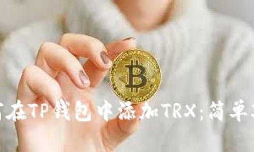 2023年如何在TP钱包中添加TRX：简单3步操作指南