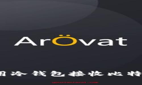 2023年最新指南：如何使用冷钱包接收比特币，简单易操作的步骤解析