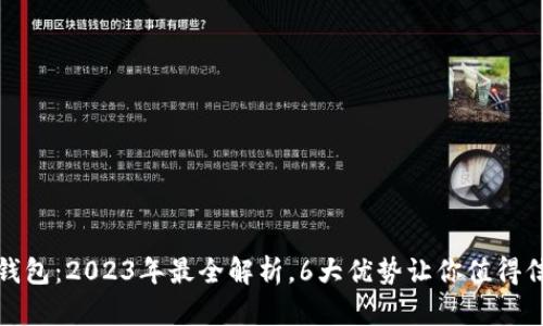 TP钱包：2023年最全解析，6大优势让你值得信赖