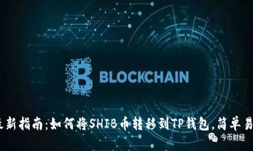 2023年最新指南：如何将SHIB币转移到TP钱包，简单易懂的步骤