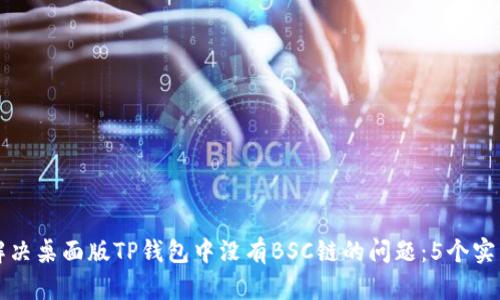 如何解决桌面版TP钱包中没有BSC链的问题：5个实用方法