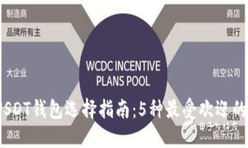 2023年USDT钱包选择指南：5种最受欢迎的钱包对比