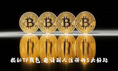 揭秘TP钱包：邀请别人注册的5大好处