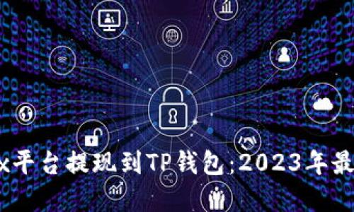 详解如何在OKEx平台提现到TP钱包：2023年最完整的操作指南