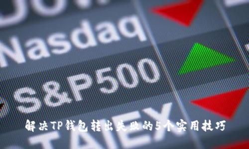 解决TP钱包转出失败的5个实用技巧