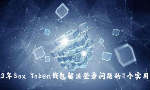 2023年Box Token钱包解决登录问题的7个实用方法