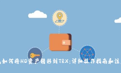 TP钱包如何将HD资产转移到TRX：详细操作指南和注意事项