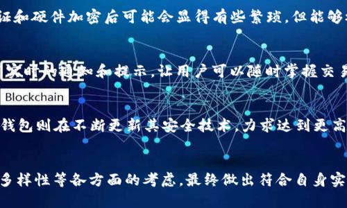 IM还是TP，哪个钱包更适合你？2023年用户评价大盘点

IM钱包, TP钱包, 数字货币, 安全性/guanjianci

引言
在数字货币兴起的这几年，各种各样的钱包如雨后春笋般涌现，用户可以选择的选择越来越多。其中，IM钱包和TP钱包是两个较为热门的选择。很多新手用户或许会有疑惑：在这两个钱包之间，我该选择哪个呢？今天，我们将通过用户评价、功能对比以及安全性分析来帮助你理清思路，从而作出最适合自己的选择。

一、IM钱包基本介绍
IM钱包是一款面向全球用户的数字资产管理工具，因其简洁的用户界面和较高的安全性，吸引了大量用户。IM钱包支持多种主流数字货币交易，用户不仅可以存储和管理各种虚拟资产，还能轻松地进行兑换和交易。IM钱包的特色在于其即时交易功能，用户可以在极短的时间内完成交易，非常符合现代快节奏的生活需求。

二、TP钱包基本介绍
TP钱包则是另一种知名的数字资产管理工具，其强调用户隐私保护和资产的安全性。TP钱包支持多种区块链资产，用户可以一键生成钱包地址，操作简便。TP钱包还提供了多语言支持，方便不同国家和地区的用户使用。TP钱包的特点是其强大的安全中心，通过硬件加密和多重验证机制，为用户的资产安全提供了保障。

三、功能对比
从功能上来看，IM钱包与TP钱包各有千秋。IM钱包在交易速度上表现出色，其即时交易功能让用户在交易高峰期间也能享受到稳定的服务。此外，IM钱包还提供了丰富的市场数据分析，帮助用户把握市场动向。而TP钱包在资产安全性上无疑更具优势，硬件加密及多重验证机制为用户创造了更加安全的环境。

四、安全性评测
安全性无疑是用户在选择数字钱包时最为关注的一个方面。IM钱包在安全性上采用了高级加密技术，使用户的数字资产不易被非法侵入。然而，TP钱包的安全机制则更为复杂与严谨，采用了多重私钥管理策略，确保即使某一部分被攻破，用户的资产仍可得到保护。实际上，对于那些对资产安全有高要求的用户来说，TP钱包无疑是最佳选择。

五、用户评价
在用户评价方面，IM钱包受到了不少初学者的青睐，许多人表示其操作非常简单，适合新手。而TP钱包则赢得了许多资深玩家的信任，特别是在安全性方面，用户普遍给予了高度评价。通过对比各大论坛的信息，关于这两个钱包的讨论常常能够看出，IM钱包更适合于日常交易，TP钱包更适合于长期保管数字资产。

六、适合人群分析
选择IM钱包的人群多为追求便捷、高效的用户，比如日常进行交易和投资的年轻人。而TP钱包则更加适合那些长线投资者和数字资产的重度用户，这部分用户通常对安全性有较高的要求。由于TP钱包在安全防护方面的投入，对那些希望长久保管数字货币的人来说，更加值得信赖。

七、使用体验总结
IM钱包的流畅性和易用性是其一大亮点，用户在进行交易时几乎无需任何学习成本。相对来说，TP钱包则需要用户有一定的学习曲线，设置多重验证和硬件加密后可能会显得有些繁琐，但能够极大提升资产的安全性，用户在面对较大金额的交易时会觉得更加放心。

八、界面设计与用户体验
在界面设计上，IM钱包较为清新简洁，符合年轻用户的审美。而TP钱包则在视觉上更加沉稳，更加注重用户的使用感受。IM钱包在交易过程中提供了实时的通知和提示，让用户可以随时掌握交易状态。而TP钱包则在隐私保护设计上，将用户信息以无序数据的形式加密，这在一定程度上增加了用户使用的安全感。

九、未来发展的潜力
随着数字货币市场的不断发展，IM钱包和TP钱包都在进行各自的功能扩展。IM钱包计划在未来引入更多的区块链技术，以提升其交易的效率。而TP钱包则在不断更新其安全技术，力求达到更高的用户满意度。选择哪个钱包，也许取决于用户对未来数字货币市场的预判以及自身需求，显然这两个钱包都有各自特定的市场定位。

结语
综上所述，IM钱包和TP钱包都有其独特的优势，适合不同类型的用户。在选择钱包时，建议用户深入分析自身的需求，结合对安全性、交易速度、功能多样性等各方面的考虑，最终做出符合自身实际情况的决策。无论选择哪一个钱包，保持警惕、定期更新信息，以确保资产的安全始终是每位用户不可忽视的责任。