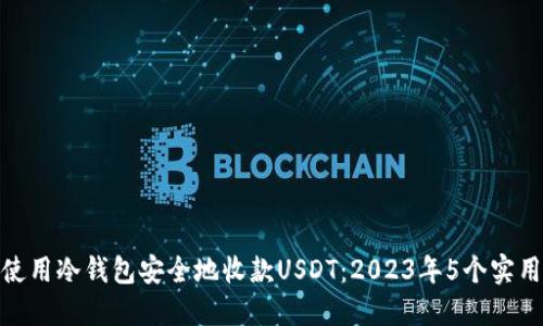 如何使用冷钱包安全地收款USDT：2023年5个实用步骤