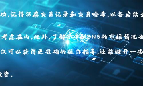    如何将TP钱包中的GDF转换为BNB：5个简单步骤  / 

 guanjianci  TP钱包, GDF, BNB, 数字资产转换  /guanjianci 

理解GDF和BNB
在开始之前，了解GDF（一个相对较新的代币）和BNB（Binance的原生代币）是很重要的。GDF主要是在某些去中心化金融项目中的使用，因其特定功能而受到关注。而BNB作为最大的加密货币交易平台之一Binance的原生代币，具有更广泛的应用和流通性，包括交易手续费的折扣、参与初始交易的资格等。

准备工作：确认你的TP钱包
确保你已经安装了TP钱包，并且已经在钱包中存有一定数量的GDF。如果你对TP钱包的不熟悉，建议查阅官方文档或相关资料，以确保你能够顺利完成接下来的步骤。此外，查看GDF当前的市场价格和交易对的流动性将很有帮助，这样你可以为转换过程做好足够的准备。

步骤一：访问去中心化交易所
大多数用户会选择去中心化交易所（DEX）来进行代币的转换。此类交易所允许用户直接在区块链上完成交易，而无需通过中央管理机构。Uniswap、PancakeSwap等都是常用的选择。根据GDF的类型，你可能需要选择合适的交易平台，比如基于以太坊或币安智能链的交易平台。

步骤二：连接你的TP钱包
一旦你选择了去中心化交易所，接下来就要将你的TP钱包与其连接。通常情况下，交易所会提供“连接钱包”的选项，你只需要点击并选择TP钱包，按照提示完成连接即可。在这一步，确保钱包的安全和连接的可靠性，避免潜在的钓鱼网站。

步骤三：选择交易对
在成功连接钱包后，找到“交易”或“交换”选项。在这方面，选择你要兑换的代币GDF和目标代币BNB。这一步是至关重要的，确保你选择的交易对是正确的。某些平台可能会提供流动性较差的交易对，这样可能会导致汇率不太理想。

步骤四：确认交易细节
在输入你想要转换的GDF数量后，务必检查所有交易细节，比如汇率、手续费以及预期到账的BNB数量等。有的平台可能会显示不同的滑点范围，最好选择代表你能接受的最低滑点。此外，确保你的TP钱包中有足够的币种来支付手续费。

步骤五：执行交易并保存记录
一切准备就绪后，可以点击“确认”或“交换”按钮，等待交易完成。这通常需要一定时间，根据区块链的繁忙程度而不同。一旦交易成功，记得保存交易记录和交易哈希，以备后续查询。

注意事项
在转换代币时，除了交易步骤本身，用户也应当注意一些因素。市场价格波动较快，而且转换过程中可能会产生手续费，确保把这些考虑在内。此外，了解GDF和BNB的市场情况也是重要的，例如它们的历史波动、市场情绪等等。这些信息都会影响你的决定。

最后，若你对于如何将GDF转换为BNB仍有疑问，建议向社区寻求帮助或者在适当的论坛和社交媒体平台上咨询专业人士。这样不仅可以获得更准确的操作指导，还能避开一些潜在的风险。 

总结
通过以上步骤，你应该可以轻松地将TP钱包中的GDF转换为BNB。记得保持对市场的敏感和自身资产的关注，学会管理风险，合理投资。