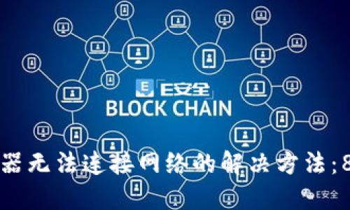 TP钱包浏览器无法连接网络的解决方法：8个实用技巧