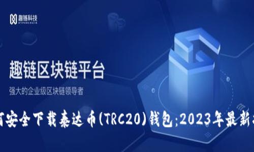 如何安全下载泰达币(TRC20)钱包：2023年最新指南