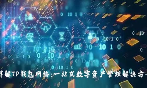 详解TP钱包网络：一站式数字资产管理解决方案