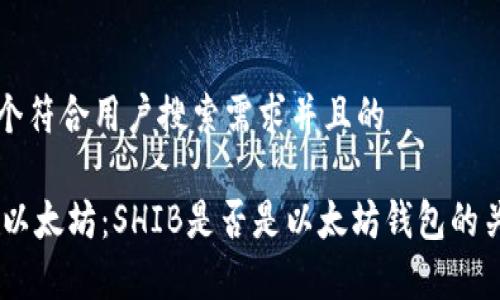 思考一个符合用户搜索需求并且的

SHIB与以太坊：SHIB是否是以太坊钱包的关键解析