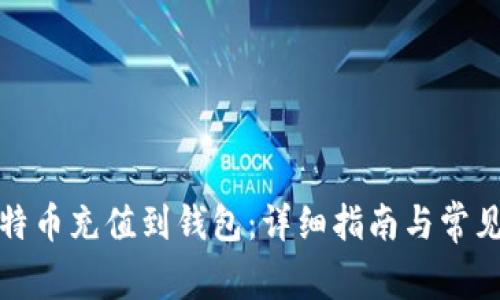 如何将比特币充值到钱包：详细指南与常见问题解答