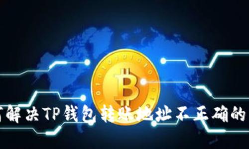 如何解决TP钱包转账地址不正确的问题