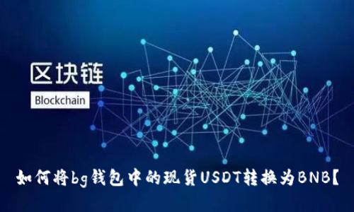 如何将bg钱包中的现货USDT转换为BNB？