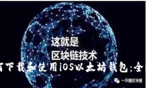 : 如何下载和使用iOS以太坊钱包：全面指南