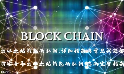 导出以太坊钱包的私钥：详细指南与常见问题解答

如何安全导出以太坊钱包的私钥：您的完整指南