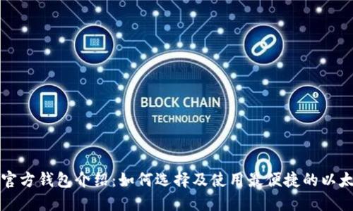 以太坊官方钱包介绍：如何选择及使用最便捷的以太坊钱包