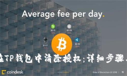如何在TP钱包中清除授权：详细步骤与技巧