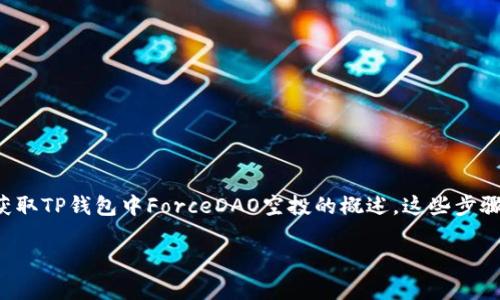 由于我是一个人工智能模型，无法为您提供特定的实时数据或操作指南，因此我将给出一个关于如何获取TP钱包中ForceDAO空投的概述。这些步骤是基于一般的加密货币空投常见流程，具体细节可能需要查看ForceDAO的官方网站或相关社交媒体。

如何在TP钱包中领取ForceDAO空投？