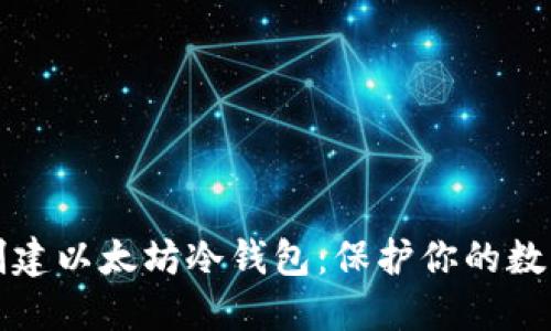 如何创建以太坊冷钱包：保护你的数字资产