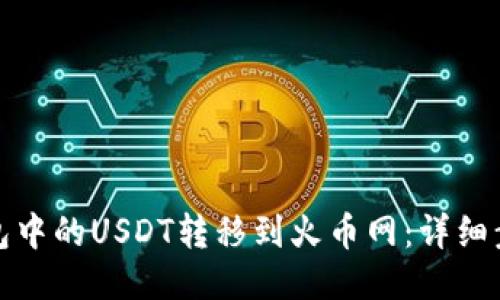 如何将钱包中的USDT转移到火币网：详细步骤与攻略
